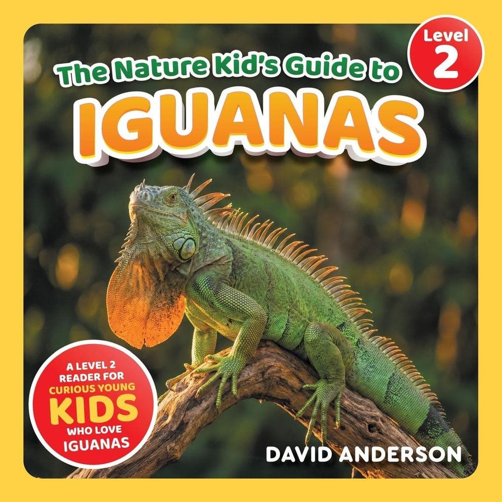 The Nature Kid's Guide to Iguanas: A Level 2 Reader for Curious Young Kids Who Love Iguanas!