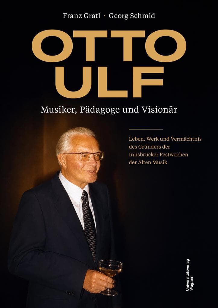 Otto Ulf - Musiker, Pädagoge und Visionär: Leben, Werk und Vermächtnis des Gründers der Innsbrucker Festwochen der Alten Musik