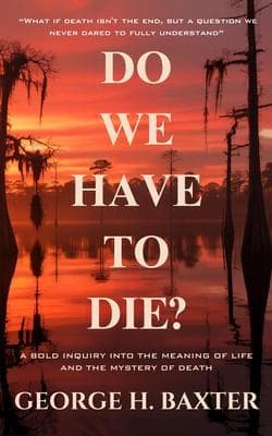 Do We Have To Die?: A Bold Enquiry into the Meaning of Life and the Mystery of Death