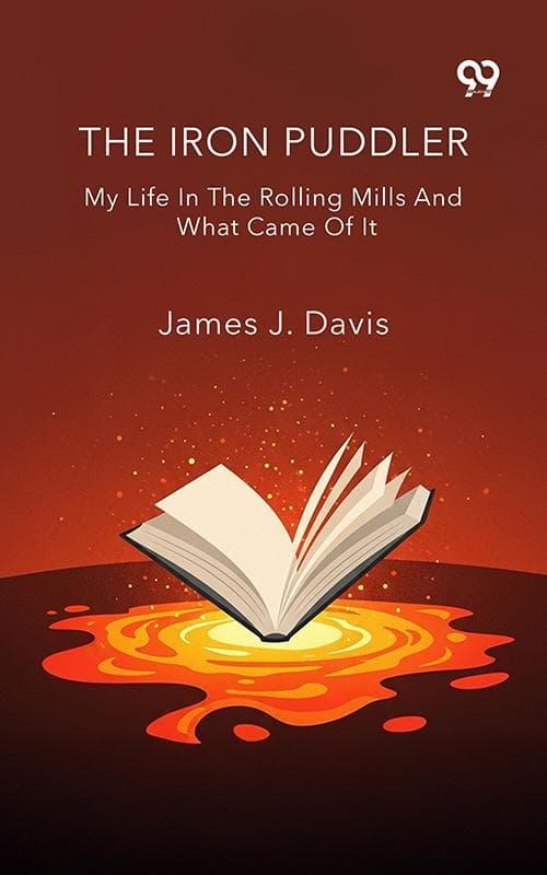 Iron Puddler My Life In The Rolling Mills And What Came Of It