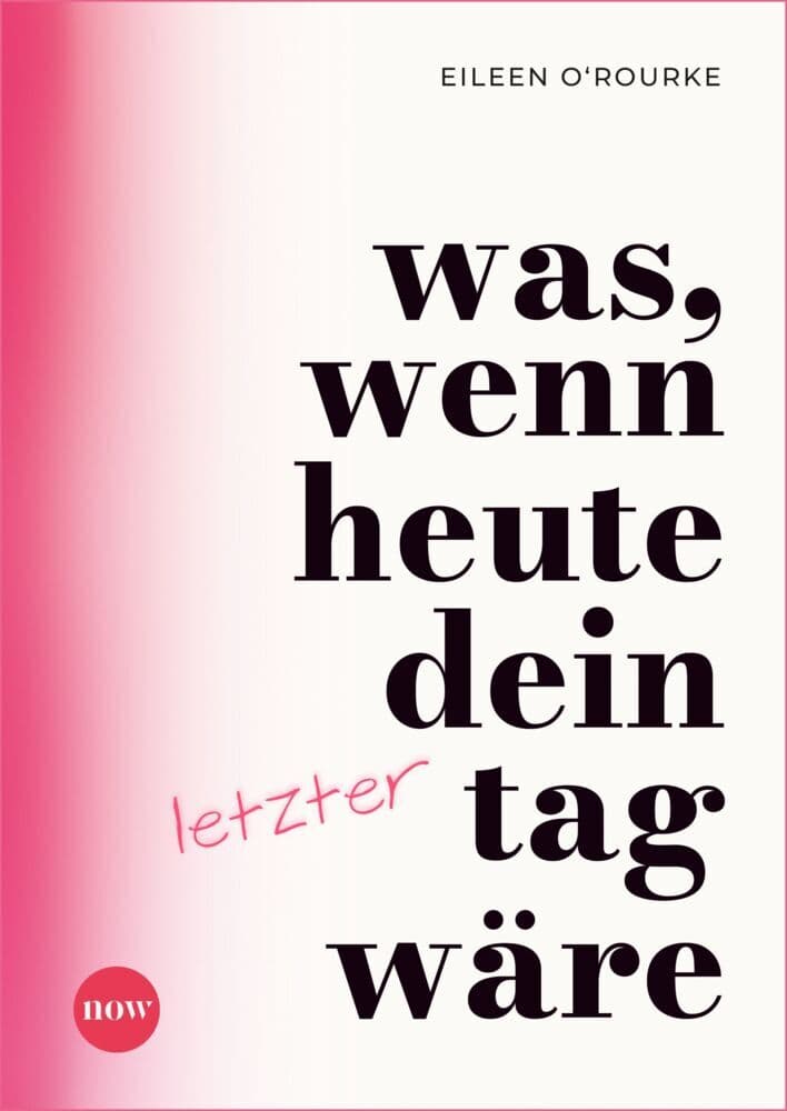 Was, wenn heute dein letzter Tag wäre?: Wie wir aus der Begegnung mit der Endlichkeit unseren Lebenssinn entdecken.