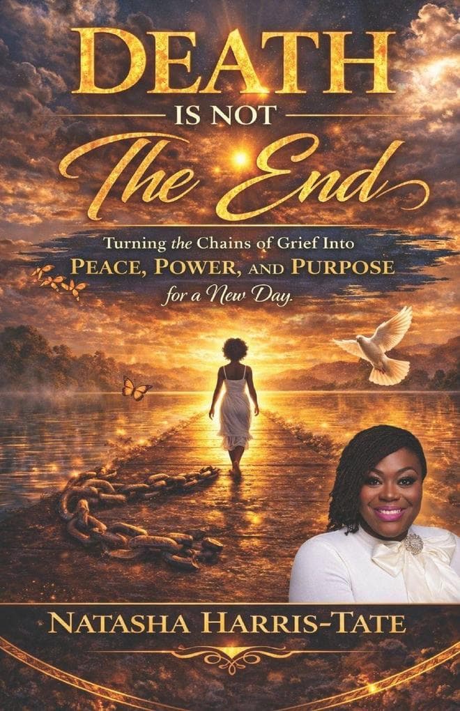 Death Is Not the End: Turning the Chains of Grief into Peace, Power, and Purpose for a New Day