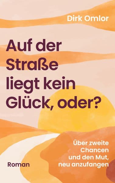 Auf der Straße liegt kein Glück, oder?: Über zweite Chancen und den Mut, neu anzufangen (Warmherzige Second Chance RomCom aus Männerperspektive)