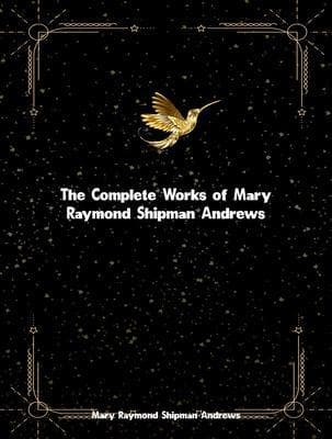 The Complete Works of Mary Raymond Shipman Andrews