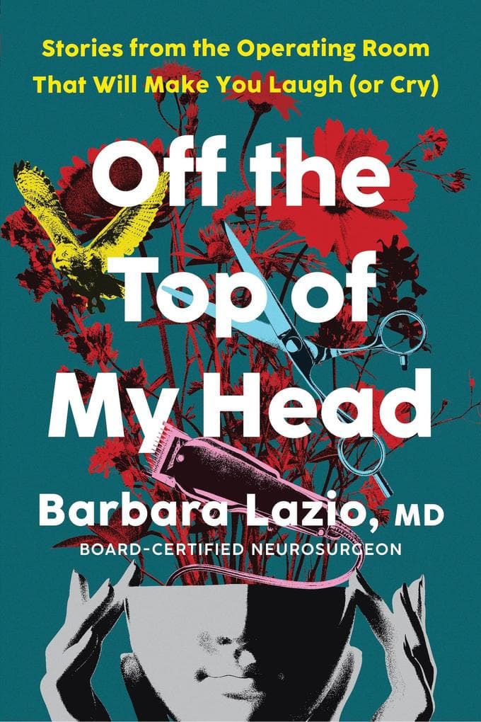 Off the Top of My Head: Stories from the Operating Room That Will Make You Laugh (or Cry)