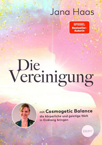 Die Vereinigung: Mit Cosmogetic Balance die körperliche und geistige Welt in Einklang bringen - Mit der SPIEGEL-Bestsellerautorin alte Blockaden lösen und Geist und Seele in Einklang bringen
