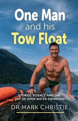 One Man and His Tow Float: Stories, Science and the Joy of Open Water Swimming