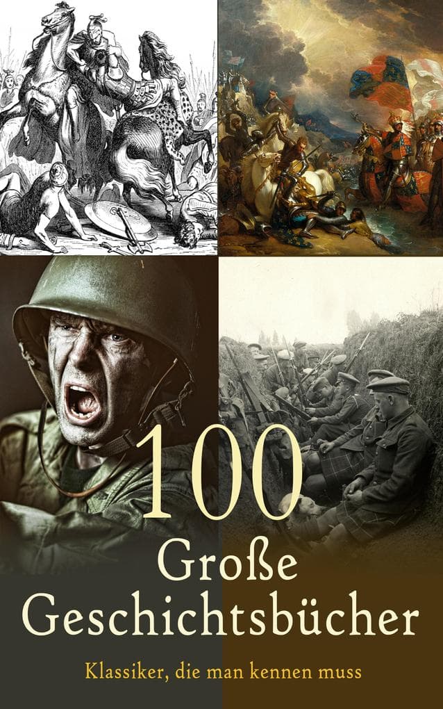 100 Große Geschichtsbücher - Klassiker, die man kennen muss: Der Peloponnesische Krieg, Der Alexanderzug, Ab Urbe Condita, Napoleonische Kriege, Geschichte des Ersten und Zweiten Weltkriegs