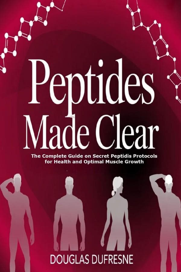 Peptides Made Clear: The Complete Guide on Secret Peptidis Protocols for Health and Optimal Muscle Growth