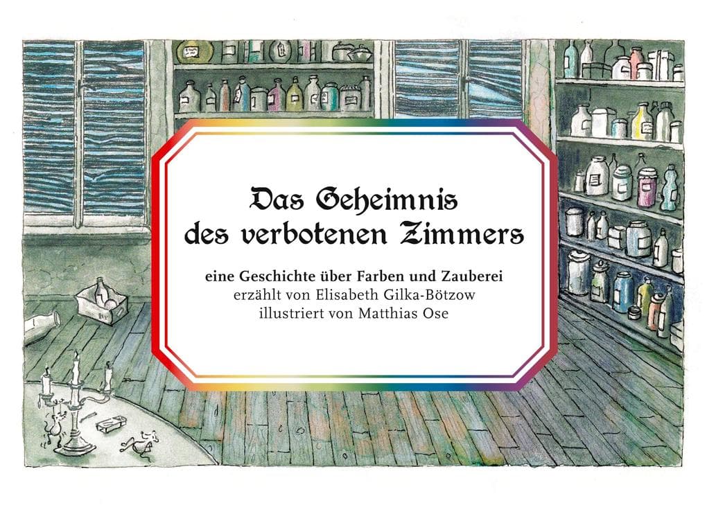 Das Geheimnis des verbotenen Zimmers: eine Geschichte über Farben und Zauberei erzählt von Elisabeth Gilka-Bötzow illustriert von Matthias Ose