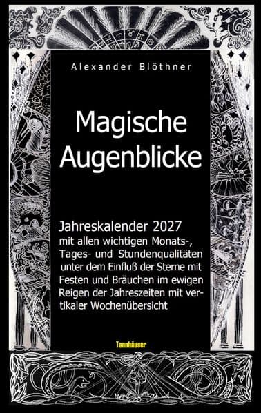 Magische Augenblicke 2027 Jahreskalender mit allen wichtigen Monats-, Tages- und Stundenqualitäten unter dem Einfluss der Sterne: Mit den Glückstagen, Lostagen, Schwendtagen, Heiligentagen, Bauern- und Wetterregeln als Christlicher, Römisch-antiker, Germanischer, Slawischer, Keltischer bzw. Mythologischer Kalender mit vielen Festen und Bräuchen im ewigen Reigen der Jahreszeiten mit Beschreibung und Anleitung als Leseausgabe mi