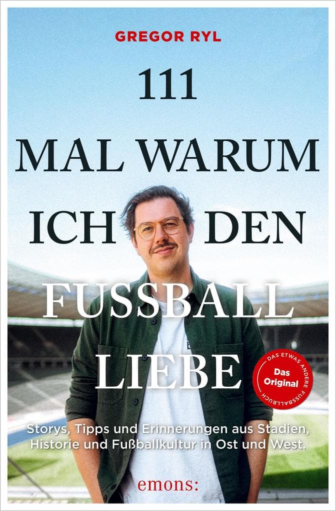 111 Mal warum ich den Fußball liebe: Storys, Tipps und Erinnerungen aus Stadien, Historie und Fußballkultur in Ost und West