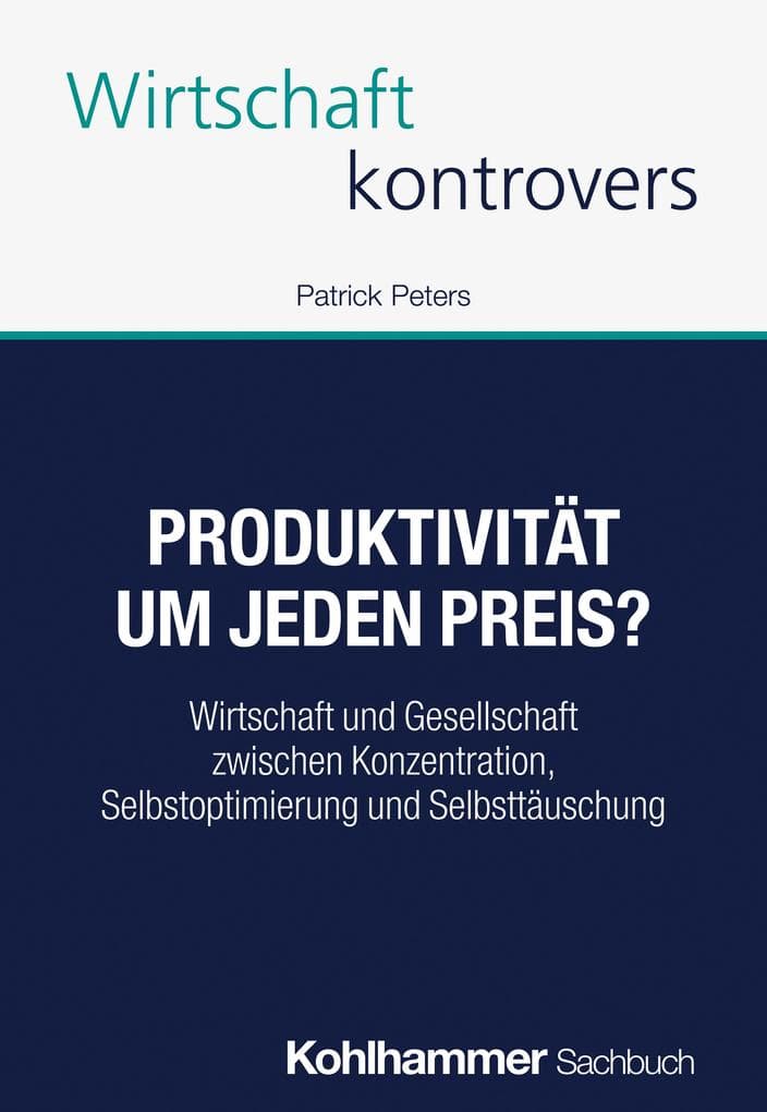Produktivität um jeden Preis?: Wirtschaft und Gesellschaft zwischen Konzentration, Selbstoptimierung und Selbsttäuschung
