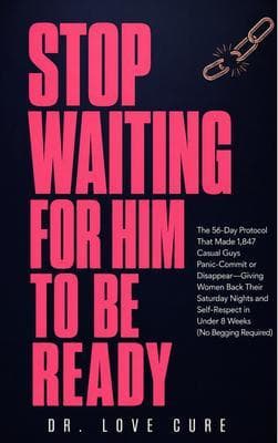 Stop Waiting for Him to Be Ready: The 56-Day Protocol That Made 1,847 'Casual' Guys Panic-Commit or Disappear-Giving Women Back Their Saturday Nights and Self-Respect in Under 8 Weeks (No Begging Required)
