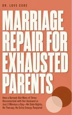 Marriage Repair for Exhausted Parents: How a Burned-Out Mom of Three Reconnected with Her Husband in Just 2 Minutes a Day-No Date Nights, No Therapy, No Extra Energy Required