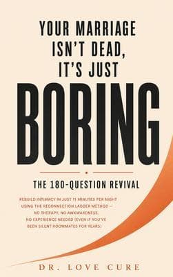 Your Marriage Isn't Dead, It's Just Boring: Rebuild Intimacy in Just 11 Minutes Per Night Using the 'Reconnection Ladder Method' - No Therapy, No Awkwardness, No Experience Needed (Even If You've Been Silent Roommates for Years)
