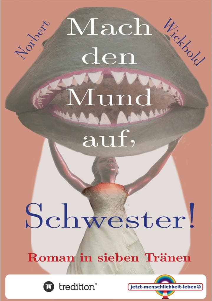Mach den Mund auf, Schwester!: Roman in sieben Tränen