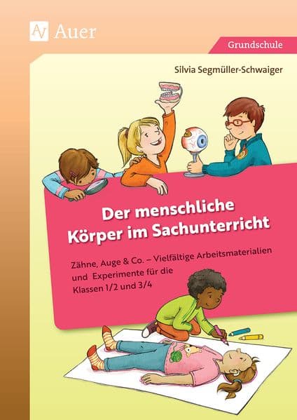 Der menschliche Körper im Sachunterricht: Zähne, Auge & Co. - Vielfältige Arbeitsmaterialien und Experimente für die Klassen 1/2 und 3/4