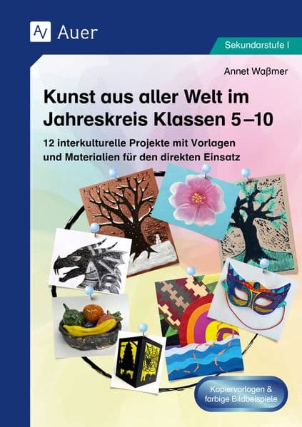 Kunst aus aller Welt im Jahreskreis Klassen 5-10: 12 interkulturelle Projekte mit Vorlagen und Materialien für den direkten Einsatz