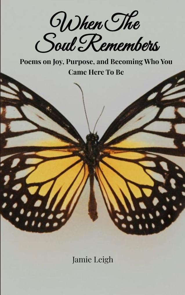 When the Soul Remembers Poems on Joy, Purpose, and Becoming Who You Came Here to Be