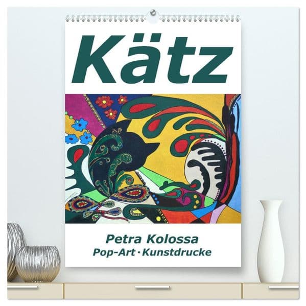 Kätz, Petra Kolossa, Pop-Art-Kunstdrucke (hochwertiger Premium Wandkalender 2027 DIN A2 hoch), Kunstdruck in Hochglanz: Kätz, Petra Kolossa, Pop-Art-Kunstdrucke