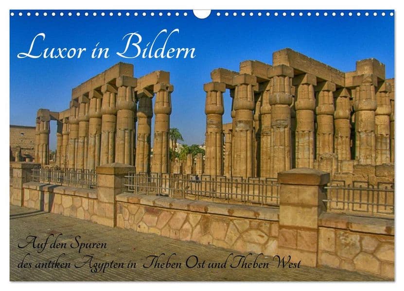 Luxor in Bildern - Auf den Spuren des antiken Ägypten in Theben Ost und Theben West (Wandkalender 2027 DIN A3 quer), CALVENDO Monatskalender: Luxor in Bildern, Theben West und Theben Ost