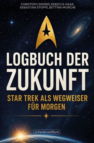 Logbuch der Zukunft: Star Trek als Wegweiser für morgen: Das Buch zu "60 Jahre Star Trek"