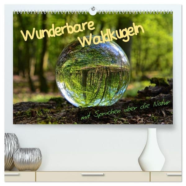 Wunderbare Waldkugeln (hochwertiger Premium Wandkalender 2027 DIN A2 quer), Kunstdruck in Hochglanz: Das Leben ist eine Art Waldspaziergang - man muß nur ein bißchen auf den Weg achten und kann bedenkenlos die Schönheit genießen.