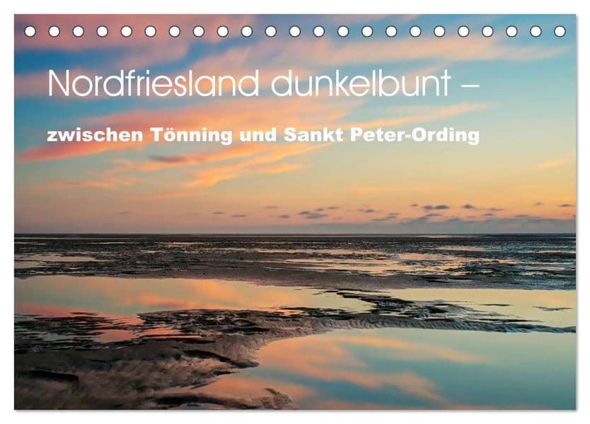Nordfriesland dunkelbunt - zwischen Tönning und Sankt Peter-Ording (Tischkalender 2027 DIN A5 quer), CALVENDO Monatskalender: So haben Sie den Norden noch nie gesehen!