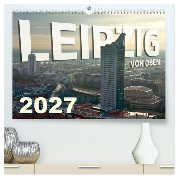 Leipzig von Oben 2027 (hochwertiger Premium Wandkalender 2027 DIN A2 quer), Kunstdruck in Hochglanz: LEIPZIG VON OBEN - noch schöner als sonst!