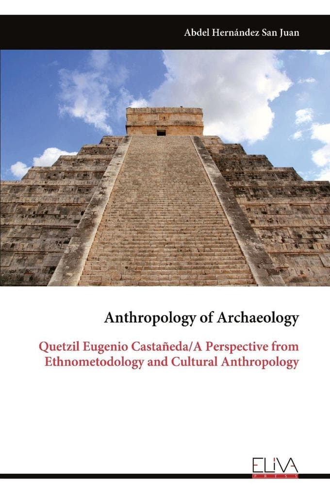Anthropology of Archaeology: Quetzil Eugenio Castañeda/A Perspective from Ethnometodology and Cultural Anthropology