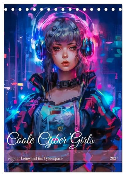Coole Cyber Girls (Tischkalender 2027 DIN A5 hoch), CALVENDO Monatskalender: Coole Cyber Girls sind moderne, technologieaffine Frauen, die die digitale Welt beherrschen und dabei ihren ganz eigenen, einzigartigen Stil leben.