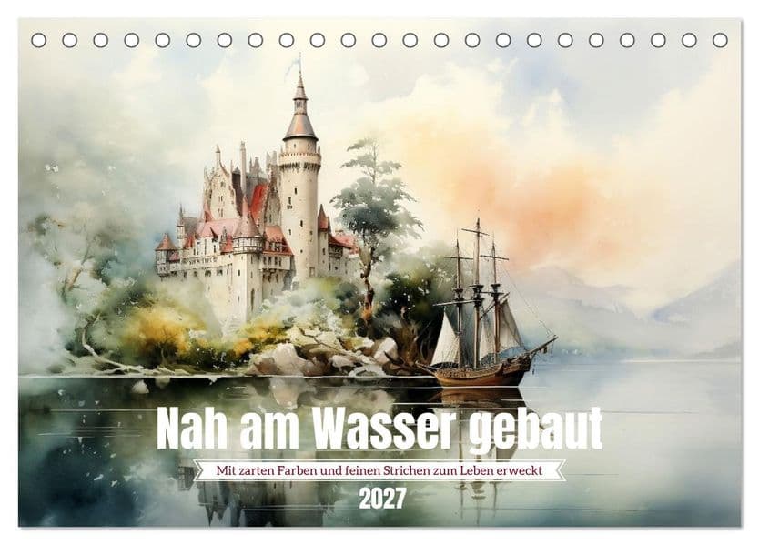 Nah am Wasser gebaut (Tischkalender 2027 DIN A5 quer), CALVENDO Monatskalender: Märchenhafte Traumschlösser in Aquarell