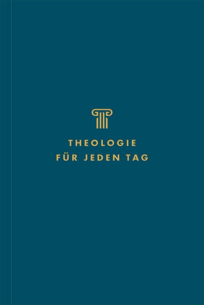 Theologie für jeden Tag: Andachten zur Systematischen Theologie