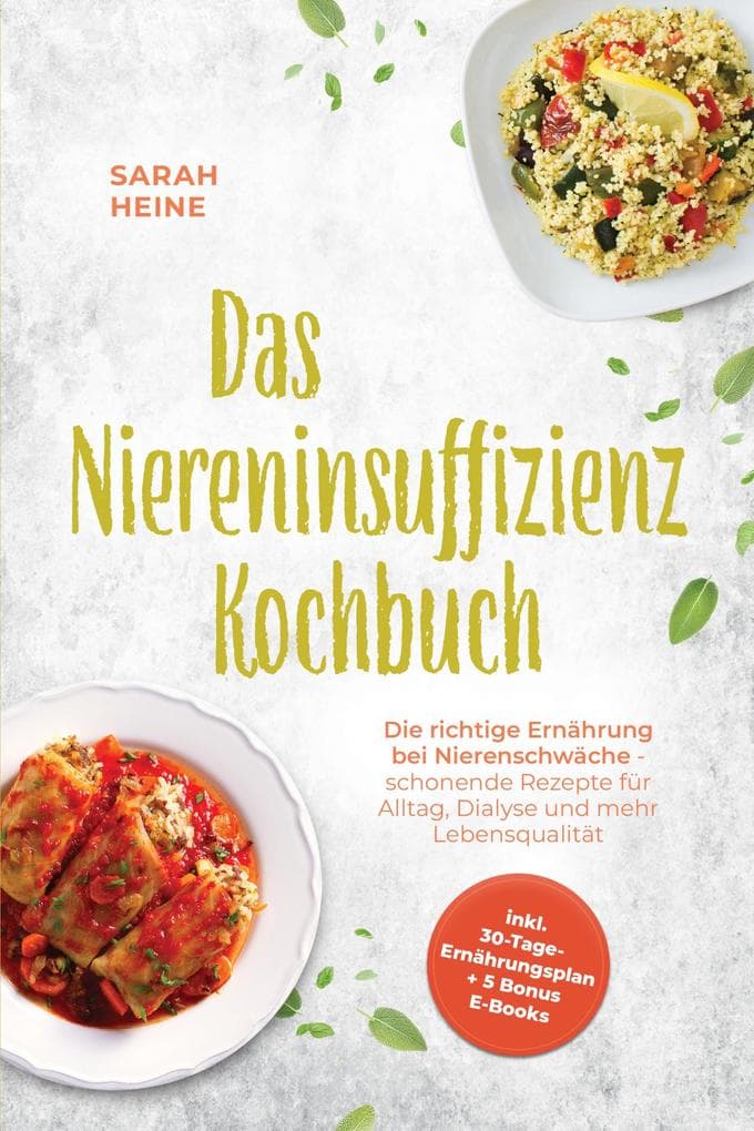 Das Niereninsuffizienz Kochbuch: Die richtige Ernährung bei Nierenschwäche - schonende Rezepte für Alltag, Dialyse und mehr Lebensqualität - inkl. 30-Tage-Ernährungsplan + 5 Bonus E-Books
