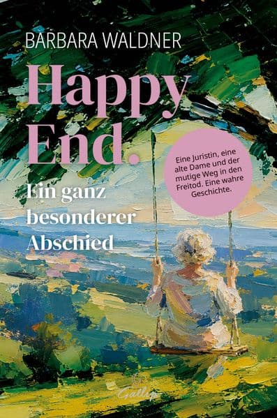 Happy End: Ein ganz besonderer Abschied. Eine Juristin, eine alte Dame und der mutige Weg in den Freitod. Eine wahre Geschichte.
