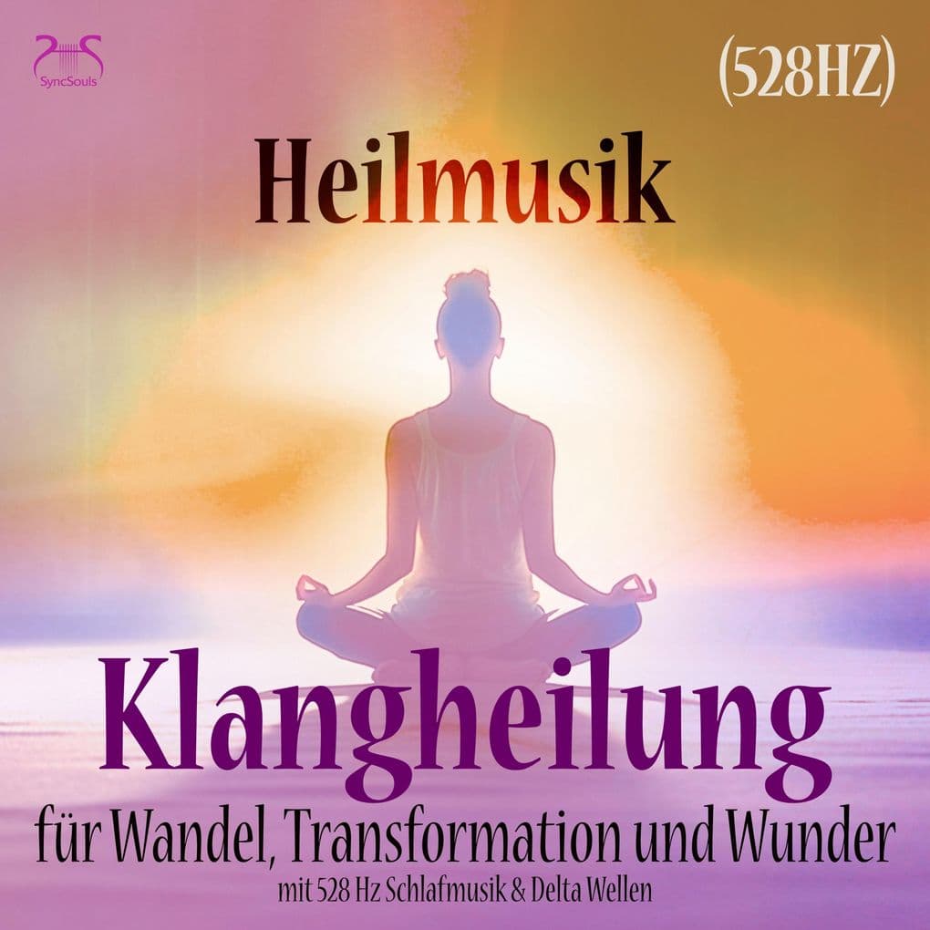 Heilmusik: Klangheilung für Wandel, Transformation und Wunder (528 Hz): mit 528 Hz Schlafmusik & Delta Wellen