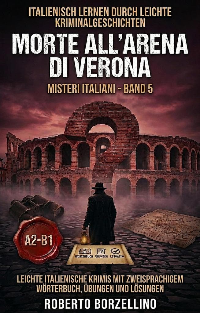 Italienisch lernen mit einfachen Kriminalgeschichten: Morte all'Arena di Verona: Misteri Italiani - Band 5 | Zweisprachiges Wörterbuch, Übungen und Lösungen - Niveau A2/B1