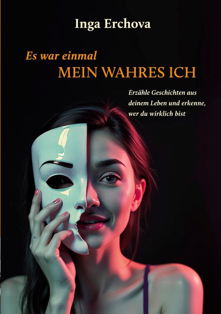 Es war einmal mein wahres Ich: Erzähle Geschichten aus deinem Leben und erkenne, wer du wirklich bist