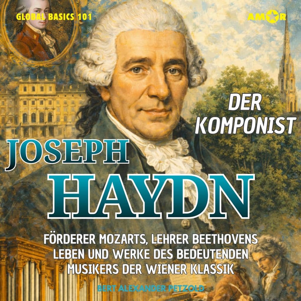 Der Komponist Joseph Haydn - Förderer Mozarts, Lehrer Beethovens - Leben und Werke des bedeutenden Musikers der Wiener Klassik