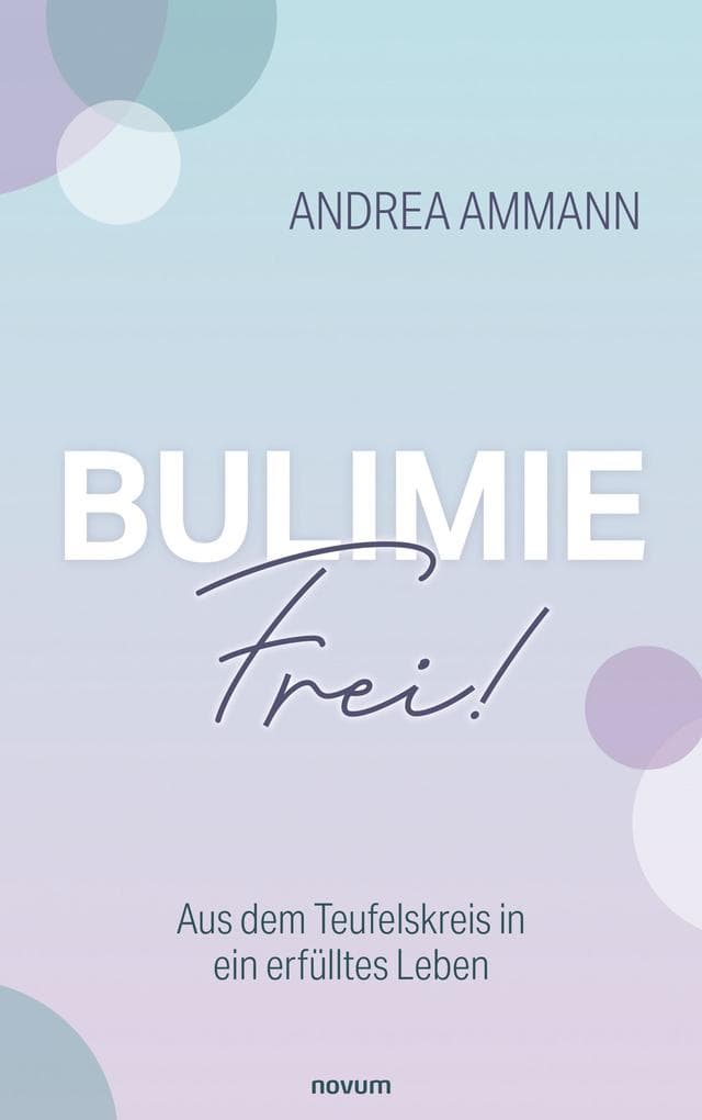 Bulimie-Frei!: Aus dem Teufelskreis in ein erfülltes Leben