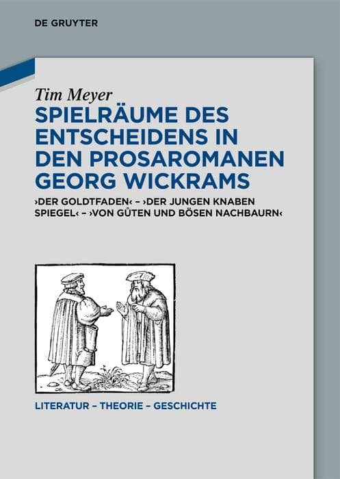 Spielräume des Entscheidens in den Prosaromanen Georg Wickrams: 'Der Goldtfaden' - 'Der jungen Knaben Spiegel' - 'Von gten und bösen Nachbaurn'
