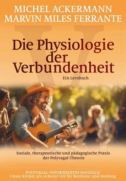 Die Physiologie der Verbundenheit: Soziale, therapeutische und pädagogische Praxis der Polyvagal-Theorie - ein Lernbuch