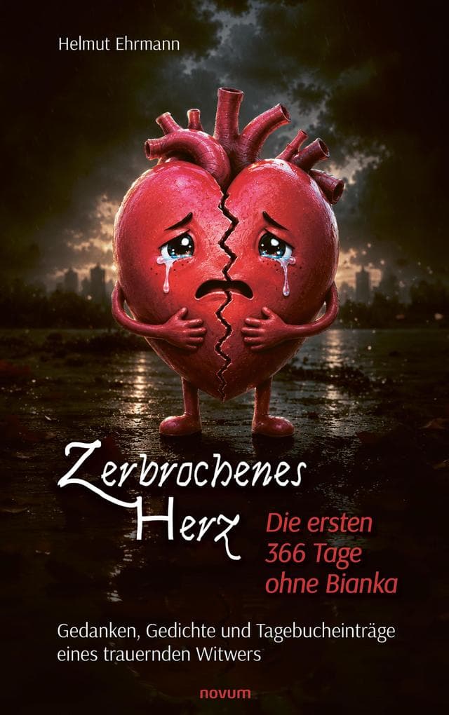 Zerbrochenes Herz - Die ersten 366 Tage ohne Bianka: Gedanken, Gedichte und Tagebucheinträge eines trauernden Witwers
