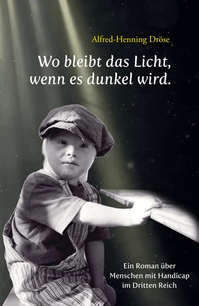 Wo bleibt das Licht, wenn es dunkel wird.: Ein Roman über Menschen mit Handicap im Dritten Reich