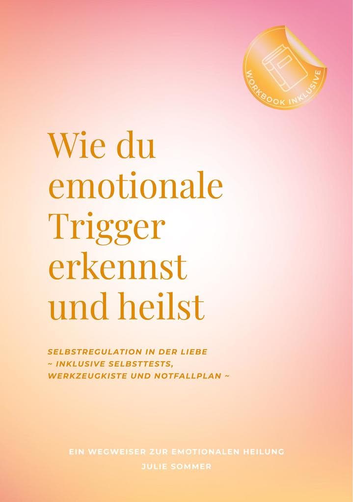 Wie du emotionale Trigger erkennst und heilst: Selbstregulation in der Liebe ~ inklusive Selbsttests, Werkzeugkiste und Notfallplan ~