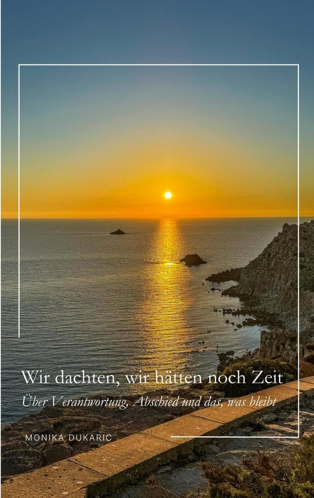 Wir dachten, wir hätten noch Zeit: Über Verantwortung, Abschied und das was bleibt
