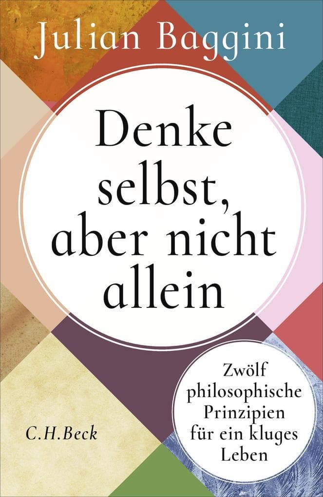 Denke selbst, aber nicht allein: Zwölf philosophische Prinzipien für ein kluges Leben