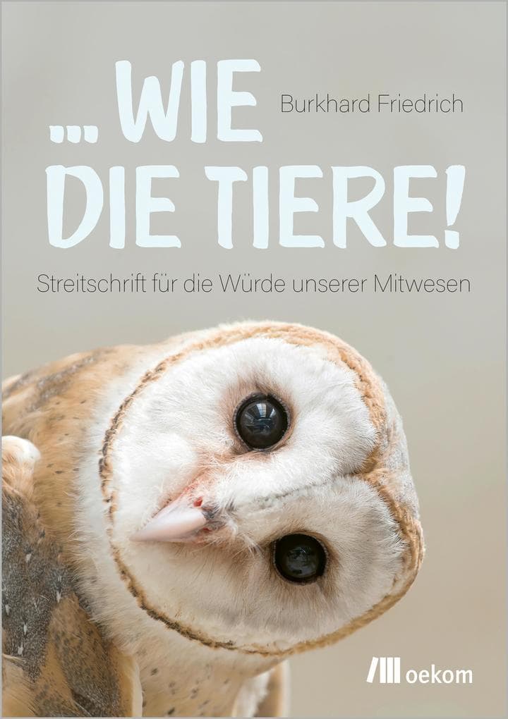 ... wie die Tiere!: Streitschrift für die Würde unserer Mitwesen