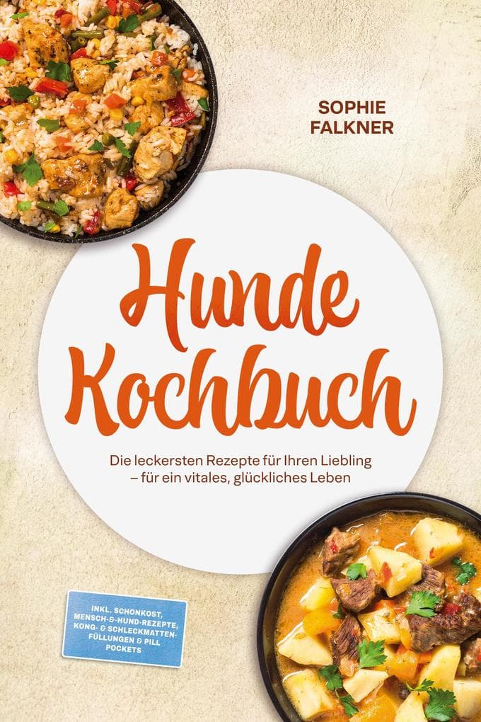 Hunde Kochbuch: Die leckersten Rezepte für Ihren Liebling - für ein vitales, glückliches Leben - inkl. Schonkost, Mensch-&-Hund-Rezepte, Kong- & Schleckmatten-Füllungen & Pill Pockets